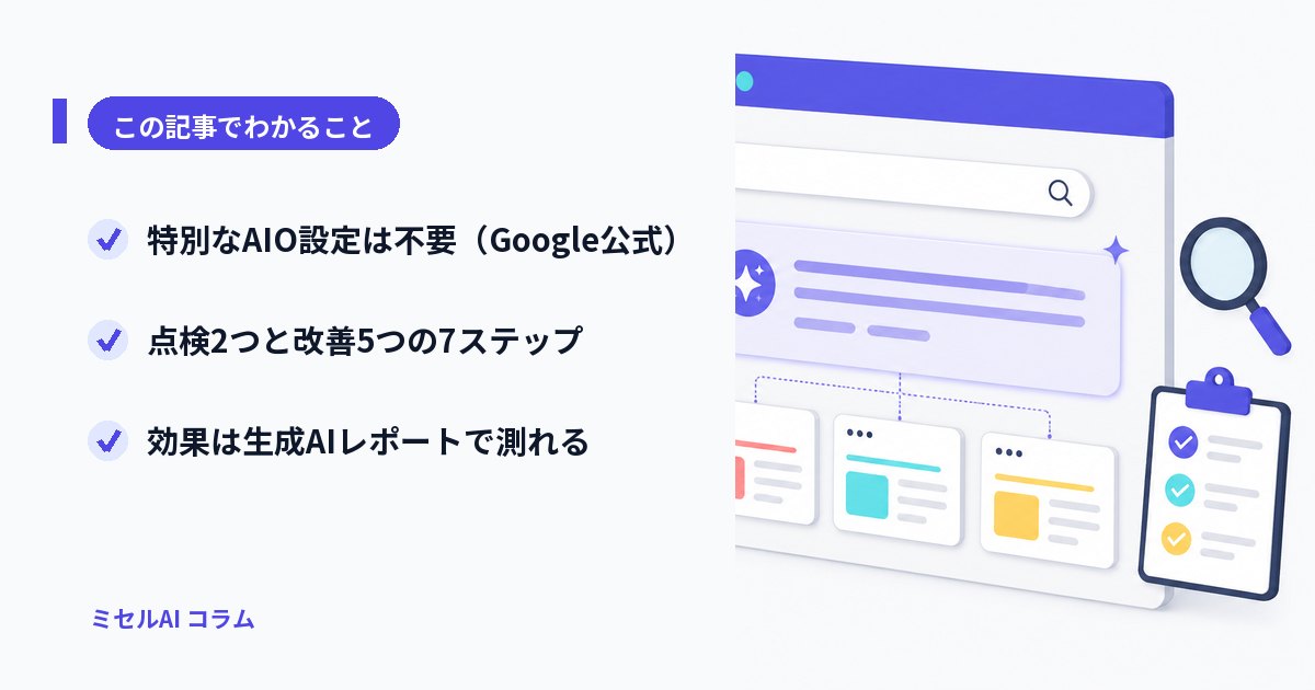 この記事でわかること: 特別なAIO設定は不要(Google公式)/点検2つと改善5つの7ステップ/効果は生成AIレポートで測れる